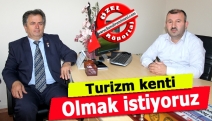 Turizm kenti olmak istiyoruz