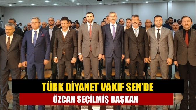 Türk Diyanet Vakıf Sen’de Özcan seçilmiş başkan