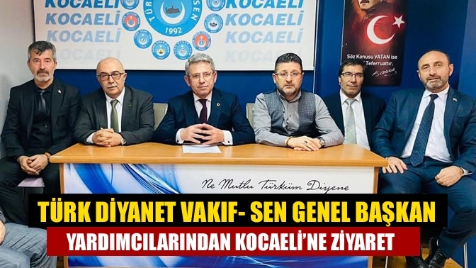 Türk Diyanet Vakıf- Sen Genel Başkan Yardımcılarından Kocaeli’ne ziyaret