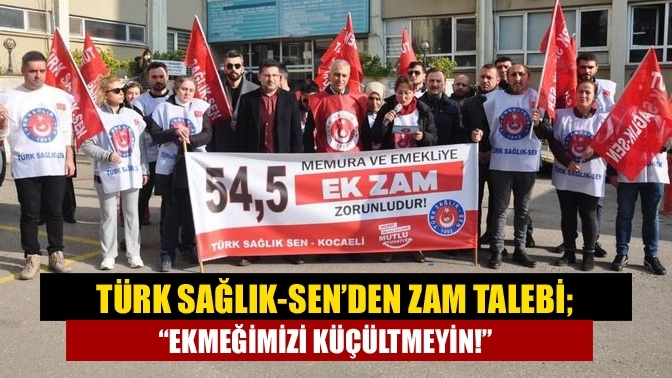 Türk Sağlık-Sen’den zam talebi; “Ekmeğimizi küçültmeyin!”