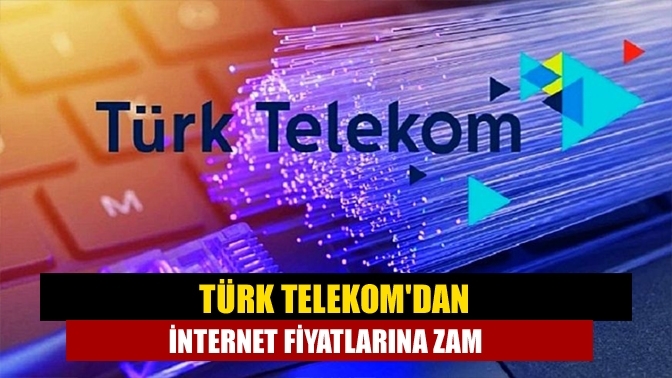 Türk Telekom'dan internet fiyatlarına zam