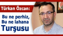 Türkan Özcan: Bu ne perhiz, bu ne lahana turşusu