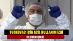 TURKOVAC için acil kullanım izni resmen çıktı