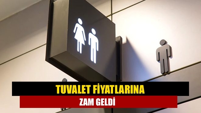 Tuvalet fiyatlarına zam geldi