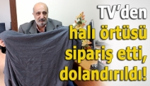 TV’den halı örtüsü sipariş etti, dolandırıldı!