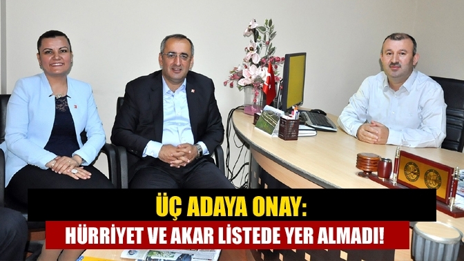 Üç adaya onay: Hürriyet ve Akar listede yer almadı!