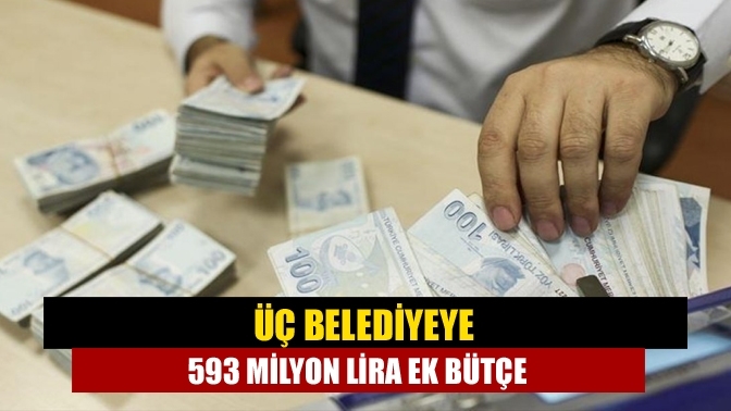 Üç belediyeye 593 milyon lira ek bütçe
