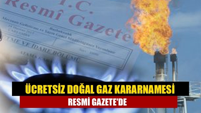 Ücretsiz doğal gaz kararnamesi Resmi Gazete'de