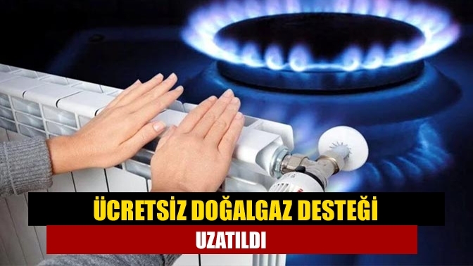 Ücretsiz doğalgaz desteği uzatıldı