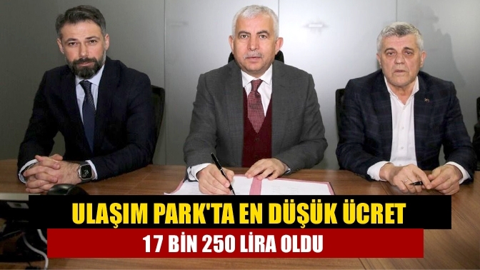 Ulaşım Park'ta en düşük ücret 17 bin 250 lira oldu