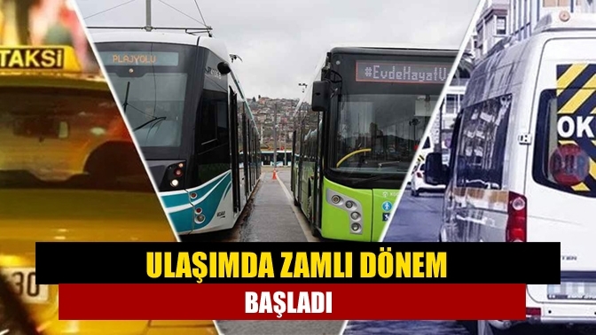Ulaşımda zamlı dönem başladı