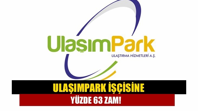 UlaşımPark işçisine yüzde 63 zam!