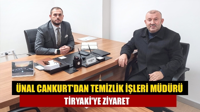 Ünal Cankurt'dan Temizlik İşleri Müdürü Tiryaki'ye Ziyaret