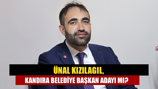 Ünal Kızılagıl, Kandıra Belediye Başkan Adayı mı?