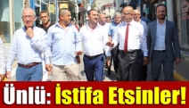 Ünlü: İstifa etsinler!