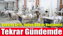 Vakalar arttı, yoğun bakım hastanesi tekrar gündemde