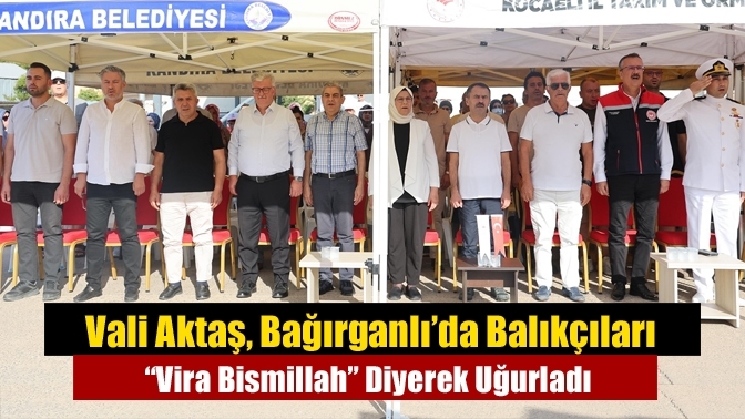 Vali Aktaş, Bağırganlı’da Balıkçıları “Vira Bismillah” Diyerek Uğurladı