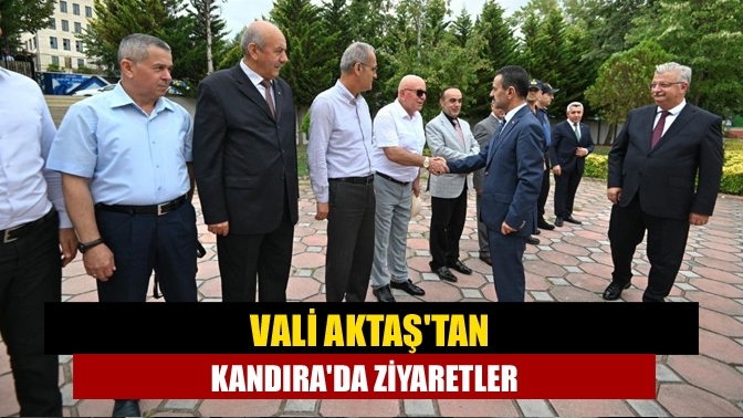 Vali Aktaş'tan Kandıra'da Ziyaretler
