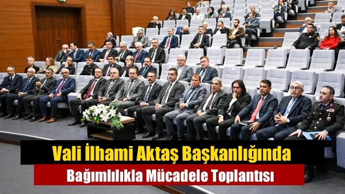 Vali İlhami Aktaş Başkanlığında Bağımlılıkla Mücadele Toplantısı