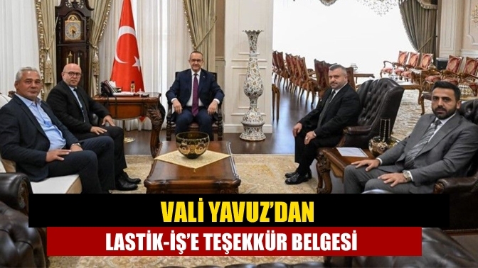 Vali Yavuz’dan Lastik-İş’e teşekkür belgesi