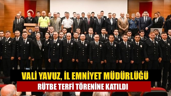 Vali Yavuz, İl Emniyet Müdürlüğü Rütbe Terfi törenine katıldı