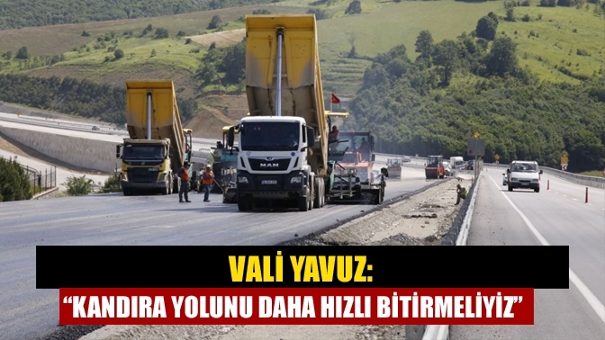 Vali Yavuz: “Kandıra yolunu daha hızlı bitirmeliyiz”