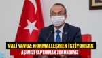 Vali Yavuz: Normalleşmek istiyorsak aşımızı yaptırmak zorundayız