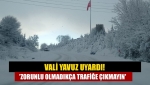 Vali Yavuz uyardı! 'Zorunlu olmadıkça trafiğe çıkmayın'