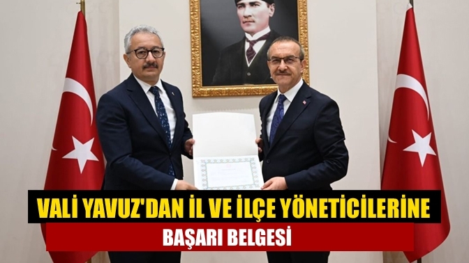 Vali Yavuz'dan İl ve ilçe yöneticilerine başarı belgesi