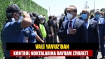 Vali Yavuz'dan kontrol noktalarına bayram ziyareti