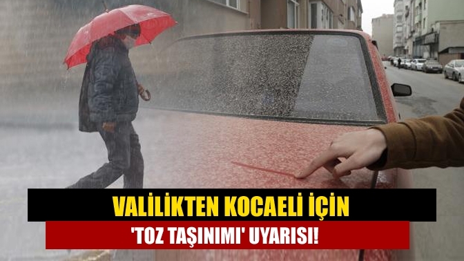 Valilikten Kocaeli için 'toz taşınımı' uyarısı!