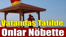 Vatandaş tatilde, onlar nöbette