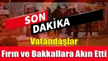 Vatandaşlar fırın ve bakkallara akın etti