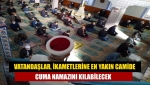 Vatandaşlar, ikametlerine en yakın camide cuma namazını kılabilecek