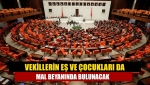 Vekillerin eş ve çocukları da mal beyanında bulunacak