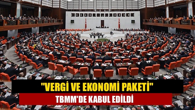 "Vergi ve ekonomi paketi" TBMM'de kabul edildi