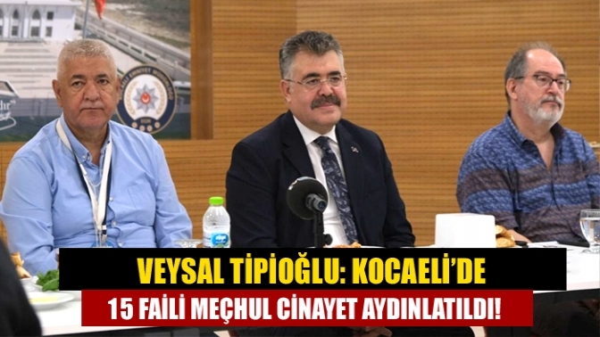 Veysal Tipioğlu: Kocaeli’de 15 faili meçhul cinayet aydınlatıldı!