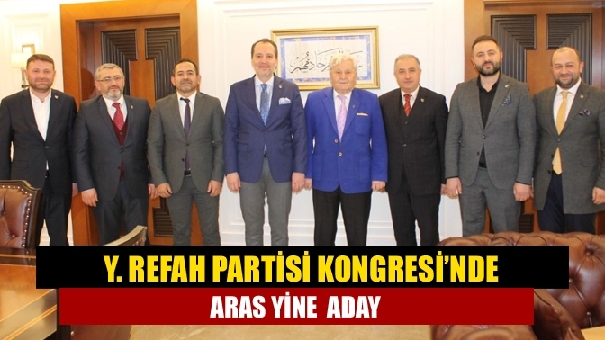 Y. Refah Partisi Kongresi’nde Aras yine aday