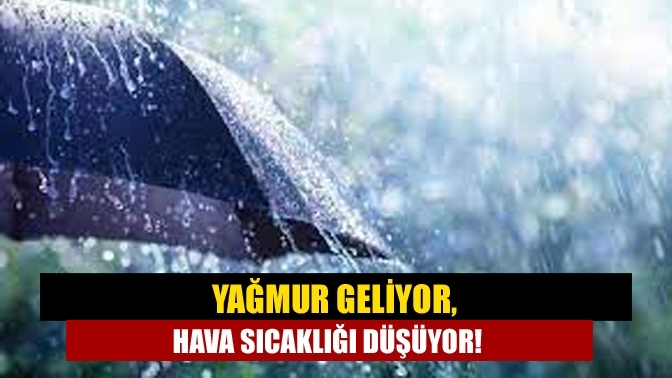 Yağmur geliyor, hava sıcaklığı düşüyor!