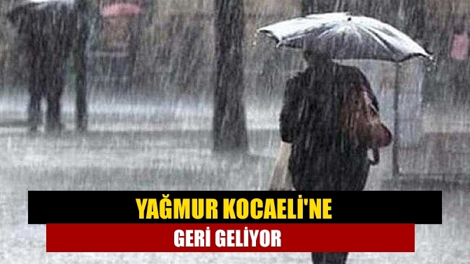 Yağmur Kocaeli'ne geri geliyor