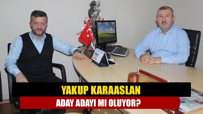 Yakup Karaaslan aday adayı mı oluyor?