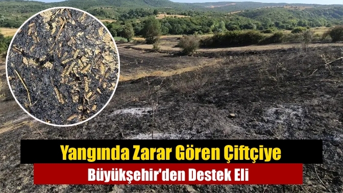 Yangında Zarar Gören Çiftçiye Büyükşehir'den Destek Eli