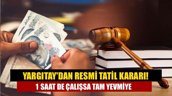 Yargıtay'dan resmi tatil kararı! 1 saat de çalışsa tam yevmiye