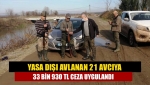 Yasa dışı avlanan 21 avcıya 33 bin 930 TL ceza uygulandı