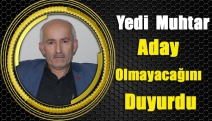 Yedi Muhtar Aday Olmayacağını Duyurdu