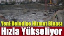 Yeni Belediye Hizmet Binası Hızla Yükseliyor