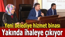 Yeni belediye hizmet binası yakında ihaleye çıkıyor