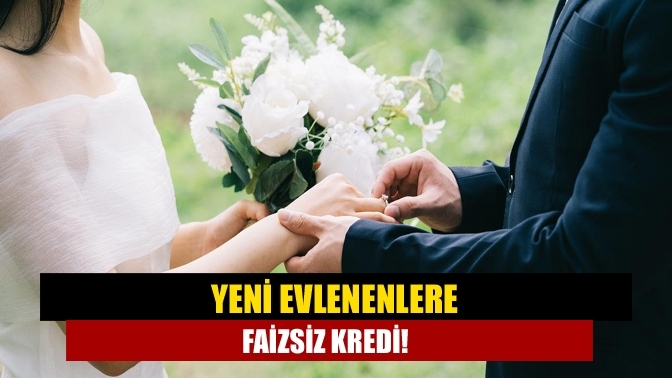 Yeni evlenenlere faizsiz kredi!