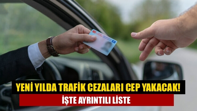 Yeni yılda trafik cezaları cep yakacak! İşte ayrıntılı liste