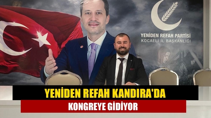 Yeniden Refah Kandıra'da kongreye gidiyor